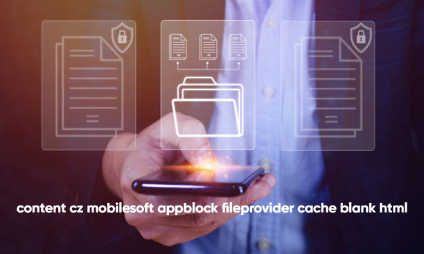What Does content cz mobilesoft appblock fileprovider cache blank html? A Complete Technical Breakdown