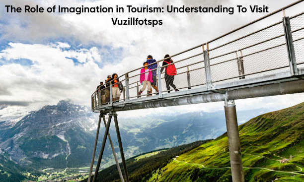 The Role of Imagination in Tourism: Understanding “To Visit Vuzillfotsps”