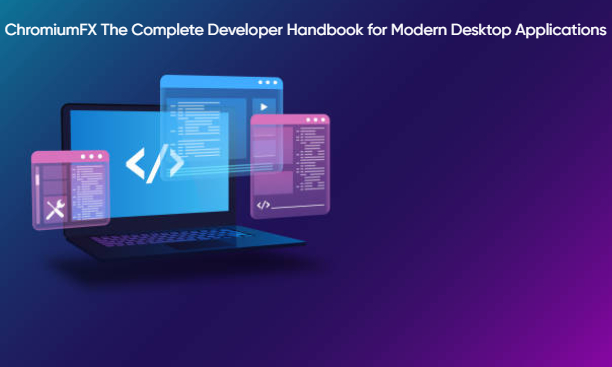 ChromiumFX The Complete Developer Handbook for Modern Desktop Applications